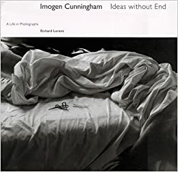 Imogen Cunningham: Ideas without End A Life and Photographs by Richard Lorenz