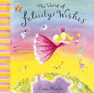 The World Of Felicity Wishes by Emma Thomson