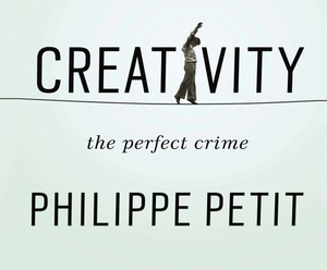 Creativity: The Perfect Crime by Philippe Petit