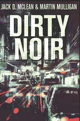Dirty Noir: Large Print Edition by Martin Mulligan, Jack D. McLean
