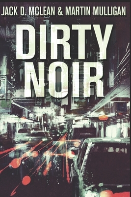 Dirty Noir: Large Print Edition by Jack D. McLean, Martin Mulligan