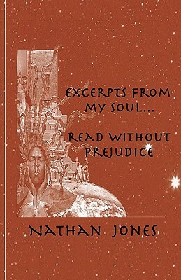 Excerpts From My Soul...Read Without Prejudice by Nathan Jones