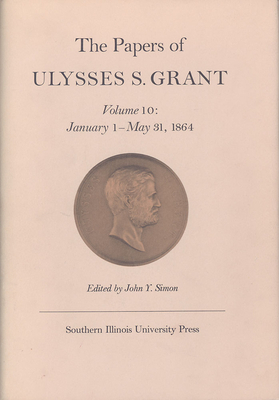 The Papers of Ulysses S. Grant, Volume 10, Volume 10: January 1 - May 31, 1864 by 