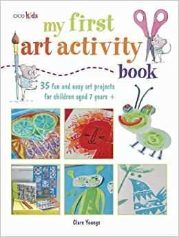 My First Art Activity Book: 35 easy and fun projects for children aged 7 years + by Clare Youngs