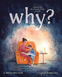 Why?: A Story for Kids Who Have Lost a Parent to Suicide by Melissa Allen Heath, Frances Ives