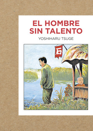 El hombre sin talento by Fernando Cordobés, Yoko Ogihara, Yoshiharu Tsuge, Álvaro Pons
