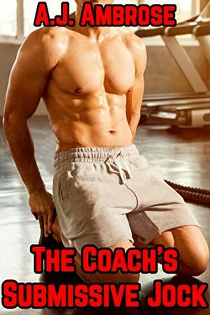 The Coach's Submissive Jock by A.J. Ambrose