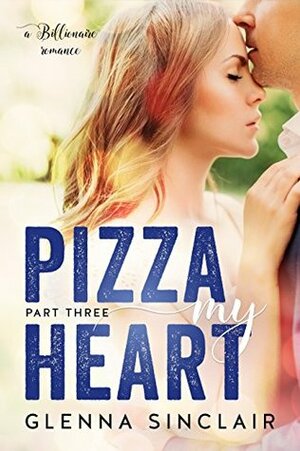 Pizza My Heart, Part 3 by Glenna Sinclair