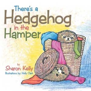 There's a Hedgehog in the Hamper by Sharon Kelly