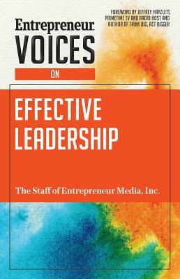 Entrepreneur Voices on Effective Leadership by Inc The Staff of Entrepreneur Media