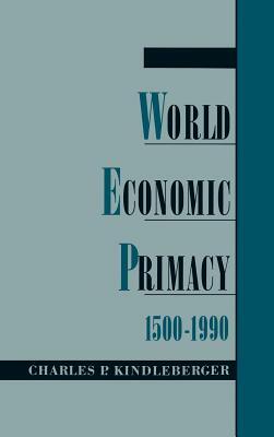 World Economic Primacy: 1500-1990 by Charles P. Kindleberger