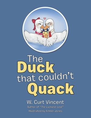 The Duck That Couldn't Quack by W. Curt Vincent