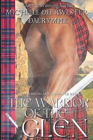 The Warrior of the Glen: A Scottish Medieval Historical Romance by Michelle Deerwester-Dalrymple