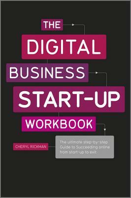 The Digital Business Start-Up Workbook: The Ultimate Step-By-Step Guide to Succeeding Online from Start-Up to Exit by Cheryl Rickman