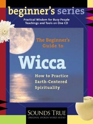 The Beginner's Guide to Wicca: How to Practice Earth-Centered Spirituality by Starhawk