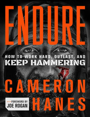 Endure: How to Work Hard, Outlast, and Keep Hammering by Joe Rogan, Cameron Hanes