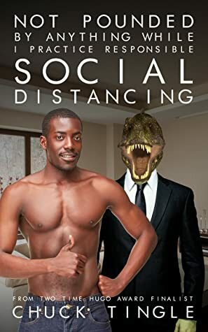 Not pounded by anything while I practice responsable social distancing by Chuck Tingle