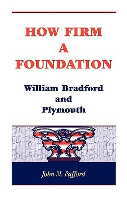 How Firm a Foundation: William Bradford and Plymouth by John M. Pafford