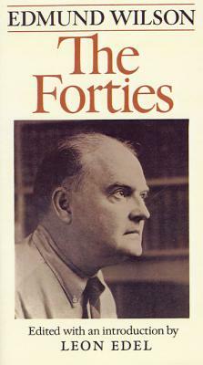 The Forties: From Notebooks and Diaries of the Period by Edmund Wilson