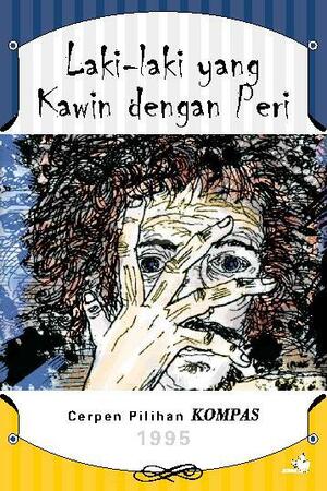 Laki-laki yang Kawin dengan Peri: Cerpen Pilihan KOMPAS 1995 by Kuntowijoyo