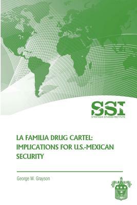 La Familia Drug Cartel: Implications for U.S.-Mexican Security by George W. Grayson