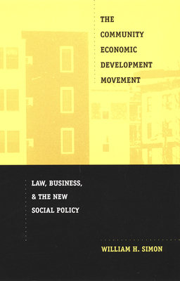 The Community Economic Development Movement: Law, Business, and the New Social Policy by William H. Simon