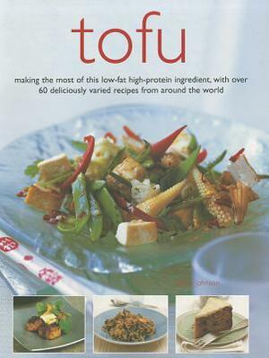 Tofu: Making the Most of This Low-Fat High-Protein Ingredient, with Over 60 Deliciously Varied Recipes from Around the World by Becky Johnson