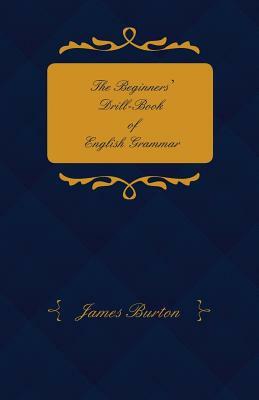 The Beginners' Drill-Book of English Grammar - Adapted for Middle-Class and Elementary School by James Burton
