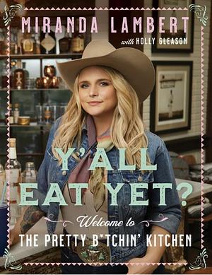 Y'all Eat Yet?: Welcome to the Pretty B*tchin' Kitchen by Miranda Lambert