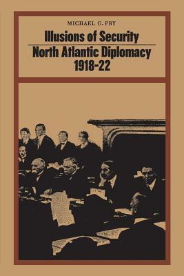 Illusions of Security: North Atlantic Diplomacy 1918-22 by Michael Fry