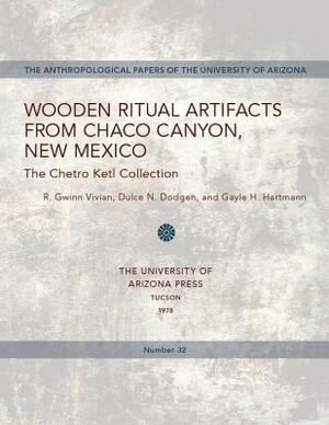 Wooden Ritual Artifacts from Chaco Canyon, New Mexico: The Chetro Ketl Collection by R. Gwinn Vivian, Dulce N. Dodgen, Gayle Harrison Hartmann