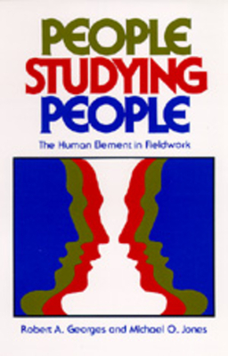 People Studying People: The Human Element in Fieldwork by Robert A. Georges, Michael O. Jones