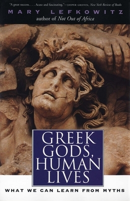 Greek Gods, Human Lives: What We Can Learn from Myths by Mary Lefkowitz