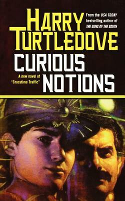 Curious Notions: A Novel of Crosstime Traffic by Harry Turtledove