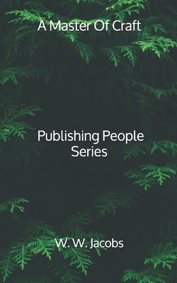 A Master Of Craft - Publishing People Series by W.W. Jacobs