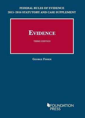 Federal Rules of Evidence 2015-2016: Statutory and Case Supplement by George Fisher