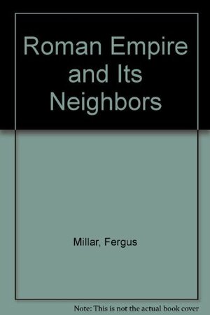 Roman Empire & Its Neighbors by Fergus Millar