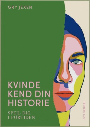 Kvinde kend din historie - Spejl dig i fortiden by Gry Jexen