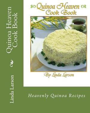 Quinoa Heaven Cook Book by Linda Larson