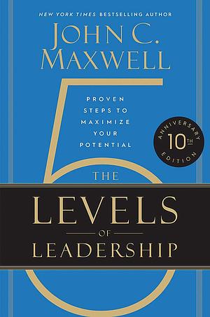 The 5 Levels of Leadership (10th Anniversary Edition) by John C. Maxwell