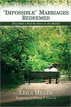 Impossible Marriages Redeemed: They Didn't End the Story in the Middle by Leila Miller