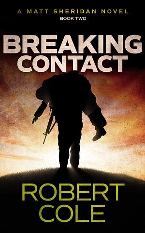 Breaking Contact: A Matt Sheridan Novel - Book Two by Robert Cole, Robert Cole
