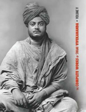 The Complete Works of Swami Vivekananda, Volume 5: Epistles - First Series, Interviews, Notes from Lectures and Discourses, Questions and Answers, Con by Swami Vivekananda