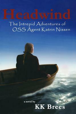 Headwind: The Intrepid Adventures of OSS Agent Katrin Nissen by K. K. Brees