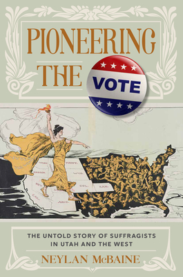 Pioneering the Vote: The Untold Story of Suffragists in Utah and the West by Neylan McBaine