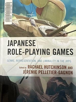 Japanese Role-Playing Games: Genre, Representation, and Liminality in the JRPG by Jérémie Pelletier-Gagnon, Rachael Hutchinson