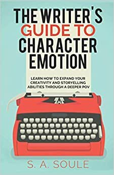 The Writer's Guide to Character Emotion by S.A. Soule