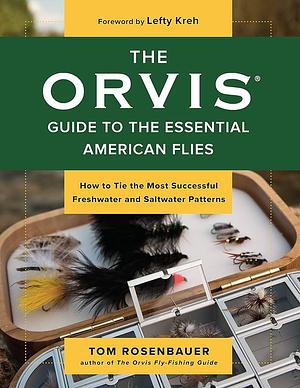 The Orvis Guide to the Essential American Flies: How to Tie the Most Successful Freshwater Nd Saltwater Patterns by Tom Rosenbauer