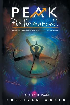 Peak Performance!!: Merging Spirituality and Success Principles by Alan Sullivan