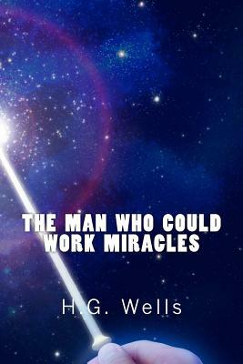 The Man Who Could Work Miracles (Richard Foster Classics) by H.G. Wells